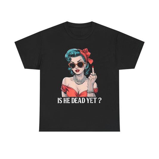 Is He Dead Yet Funny Ex Boyfriend Jokes Graphic T Shirt Womens Heavy Cotton Tee