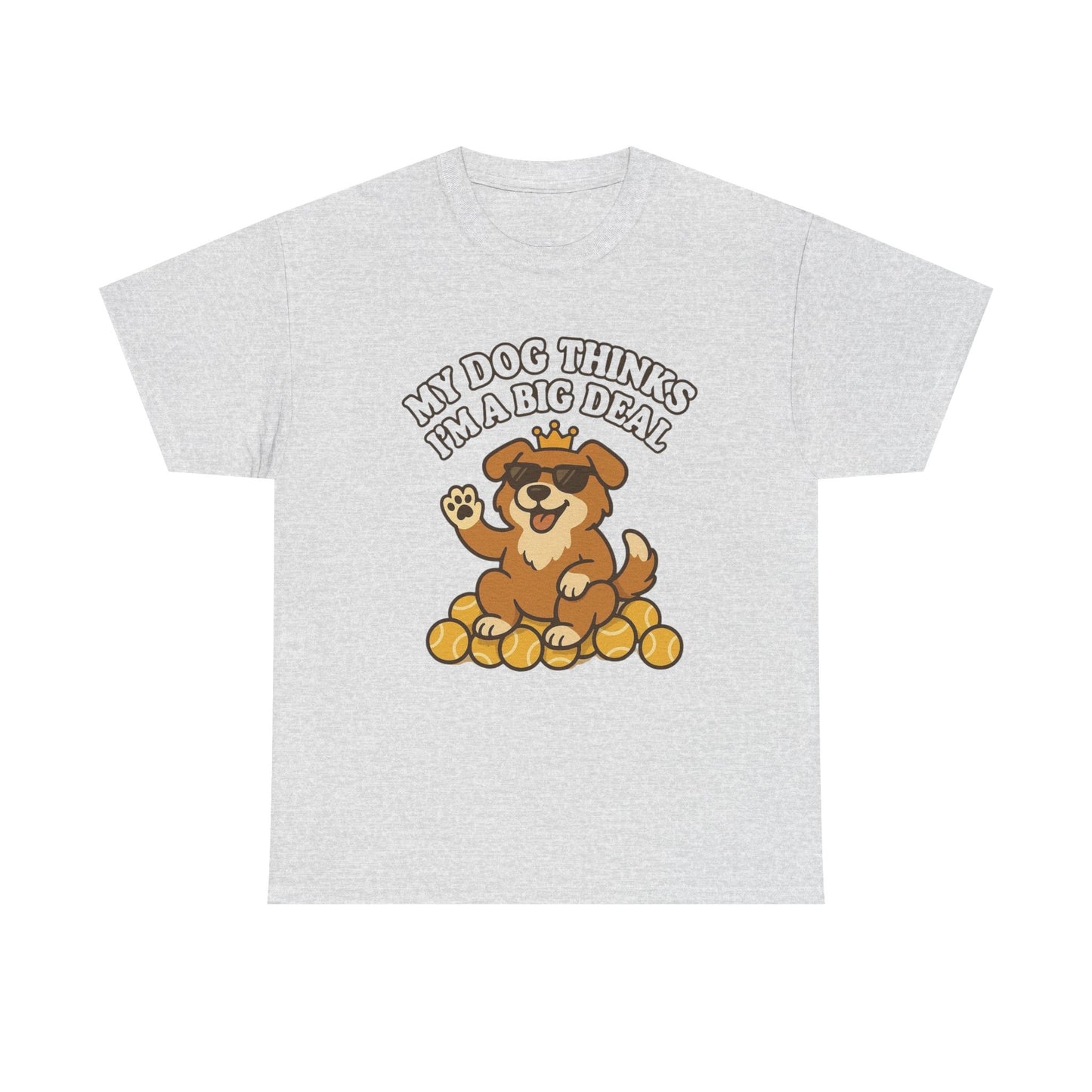My Dog Thinks I'm A Big Deal Funny Graphic T Shirt NEW ADULT REGULAR