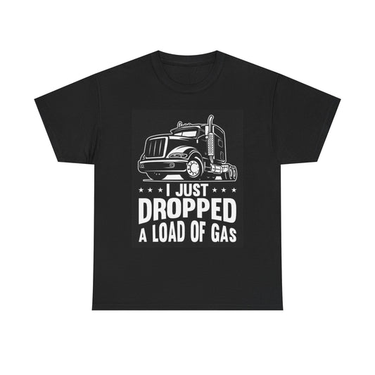I Dropped A Load Of Gas Graphic T Shirt Trucker Funny Unisex Heavy Cotton Tee