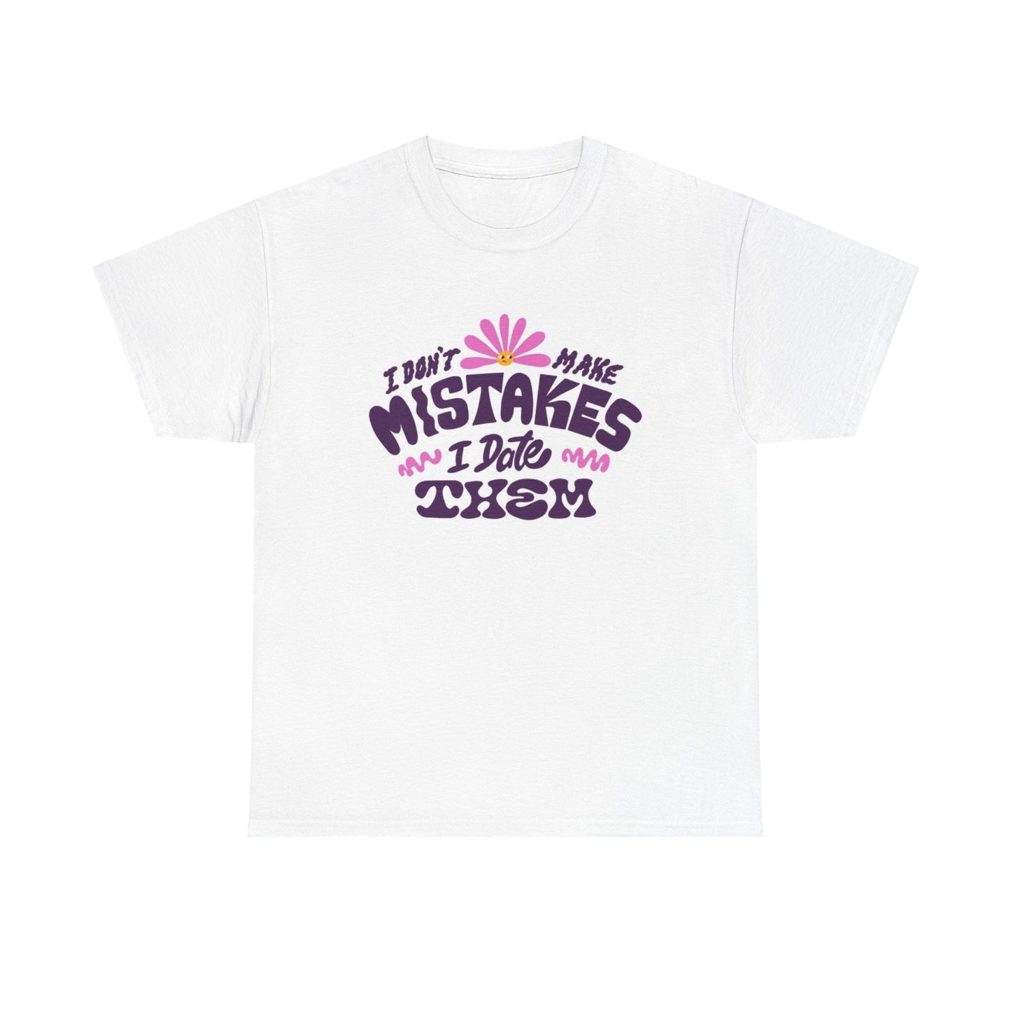 I Don't Make Mistakes I Date Them T Shirt Funny Graphic Unisex Heavy Cotton Tee
