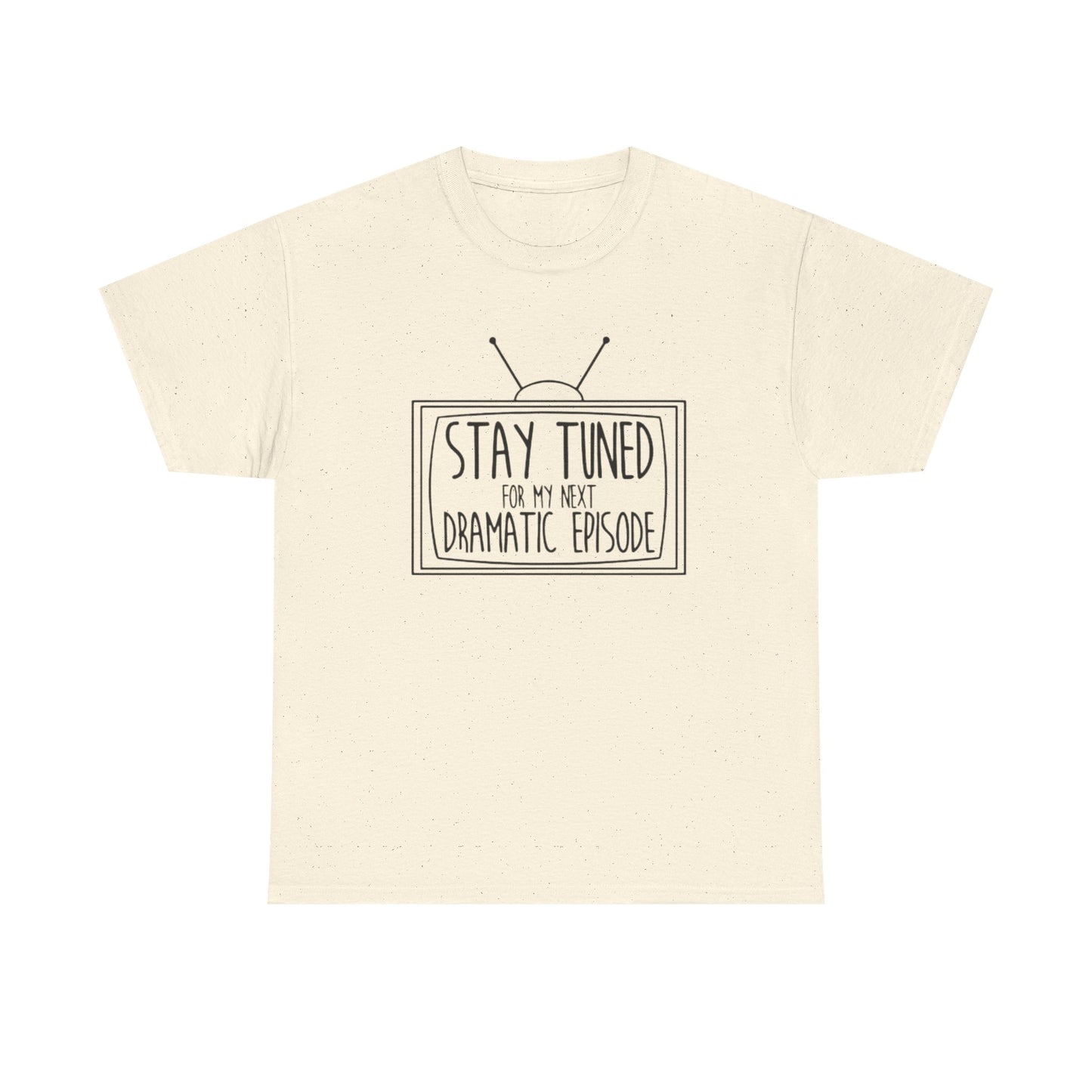 Stay Tuned For My Next Dramatic Episode Funny Graphic T Shirt Heavy Cotton Tee