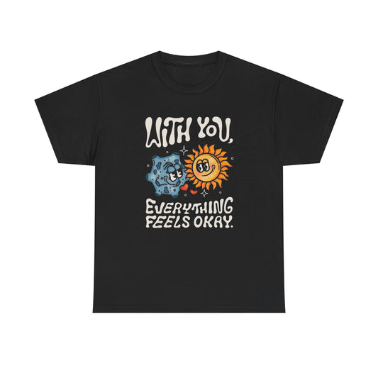 With You Everything Feels Ok Graphic T Shirt Unisex Heavy Cotton Tee