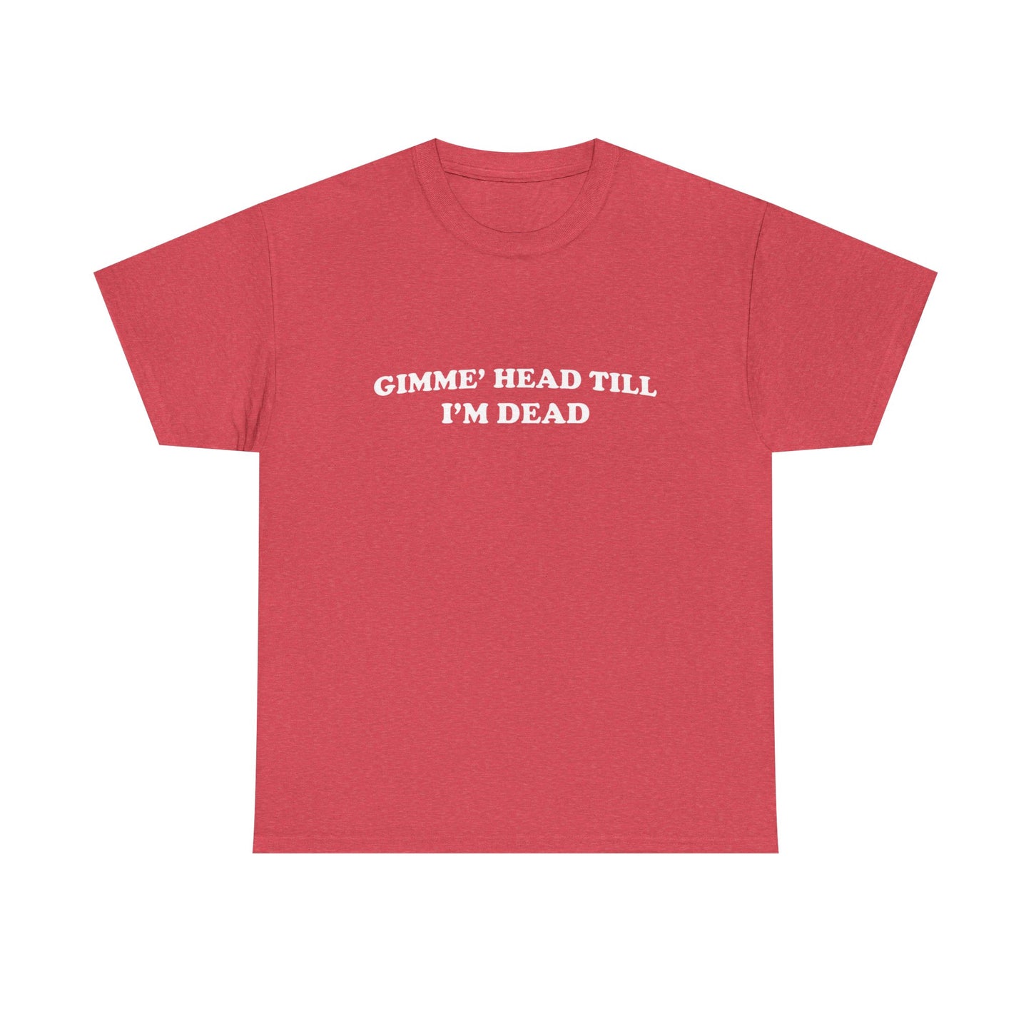 Gimme Head Till I'm Dead Funny Sex Graphic T Shirt NEW ADULT Unisex Heavy Cotton