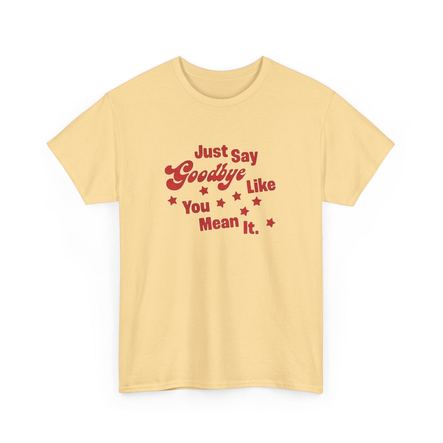 Say Goodbye Like You Mean It Graphic T Shirt Unisex Cotton Tee - New Gift - Tee