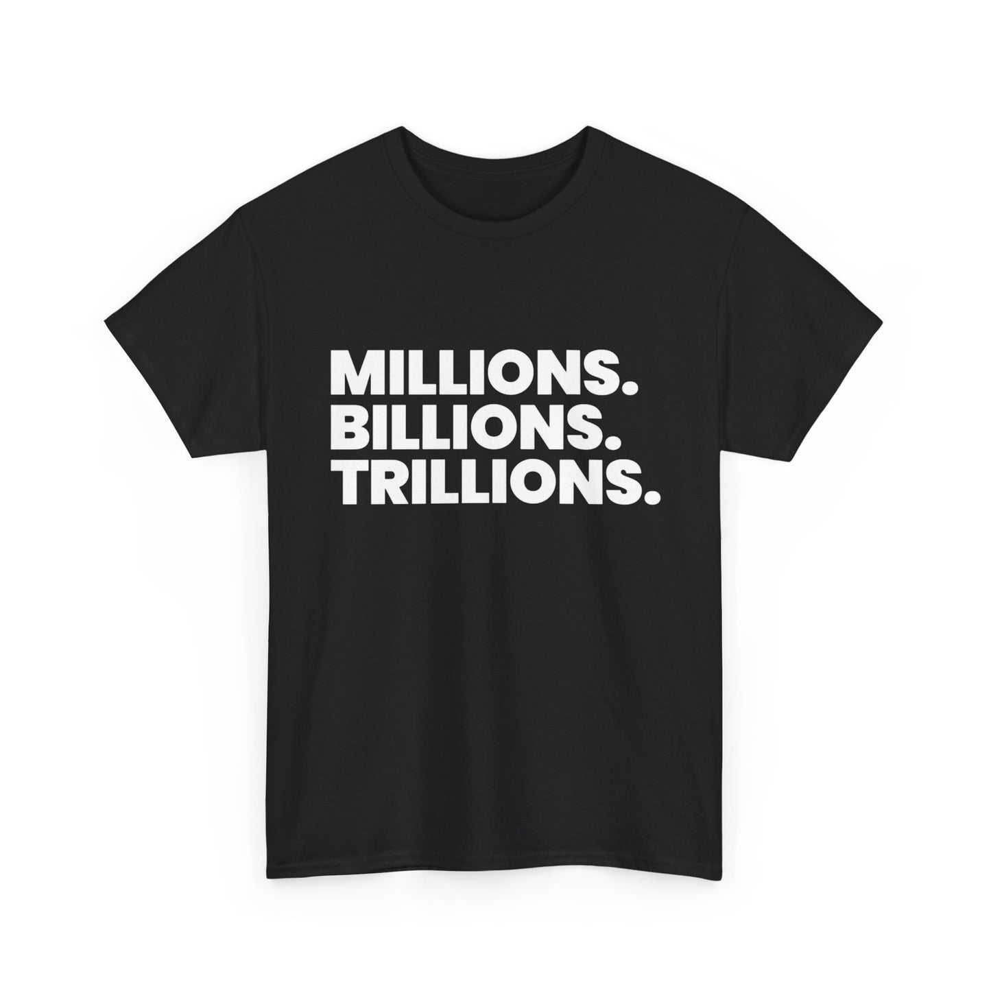 Millions Billions Trillions Graphic T Shirt Heavy Cotton Tee