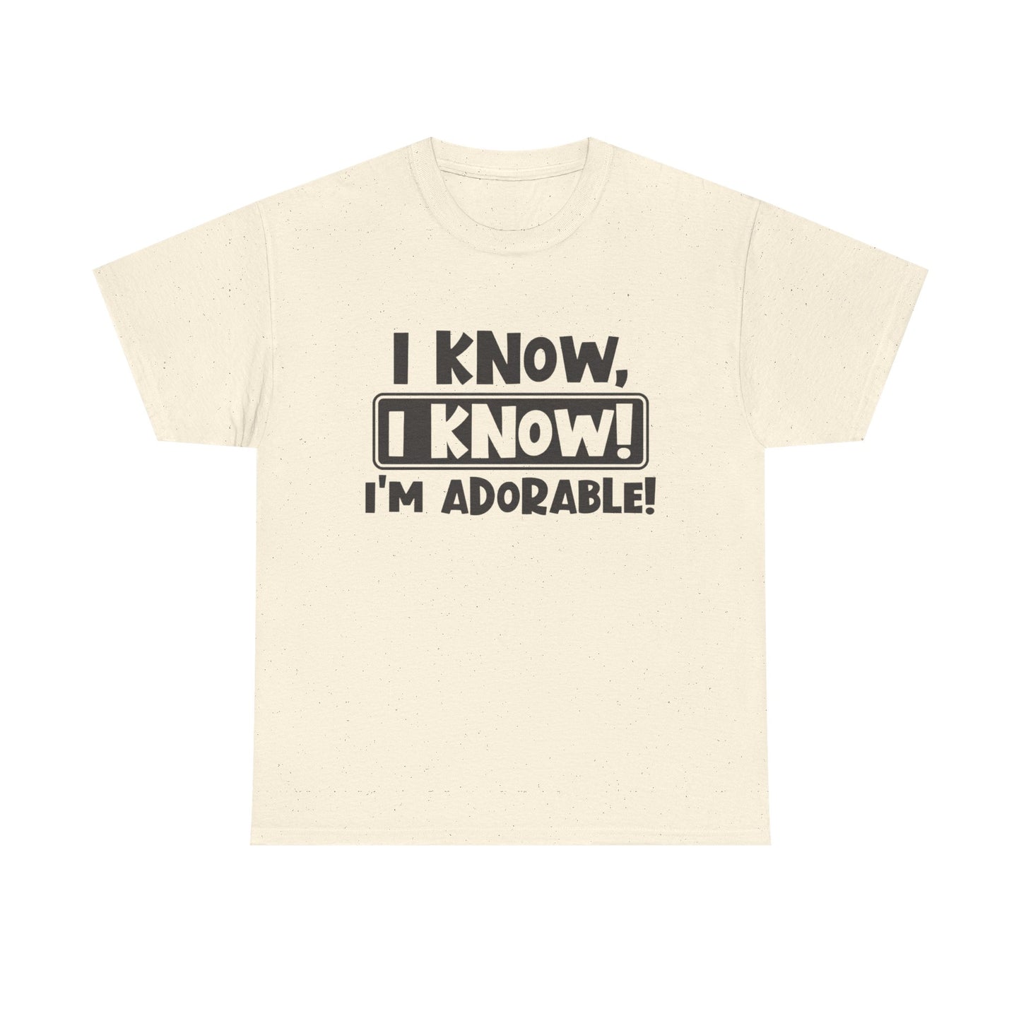 I Know I Know I'm Adorable Funny Cute Graphic T Shirt Unisex Heavy Cotton Tee