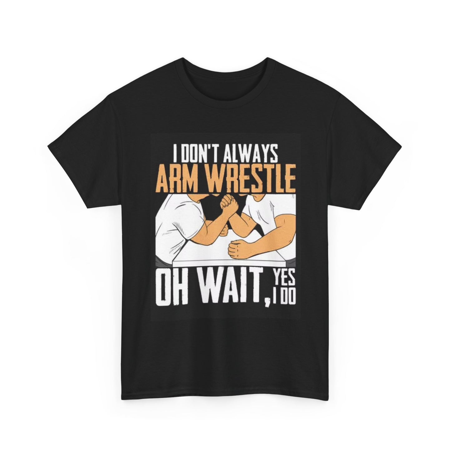 I Don't Always Arm Wrestle T Shirt Funny Slap Dad Jokes Unisex Heavy Cotton Tee