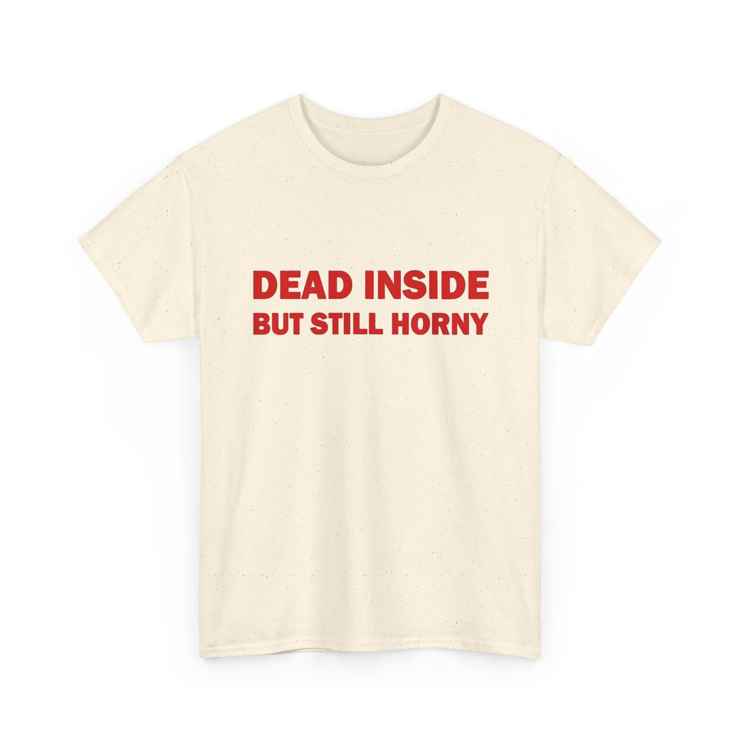 Dead Inside But Still Horny Funny Graphic T Shirt Regular Men's Heavy Cotton Tee