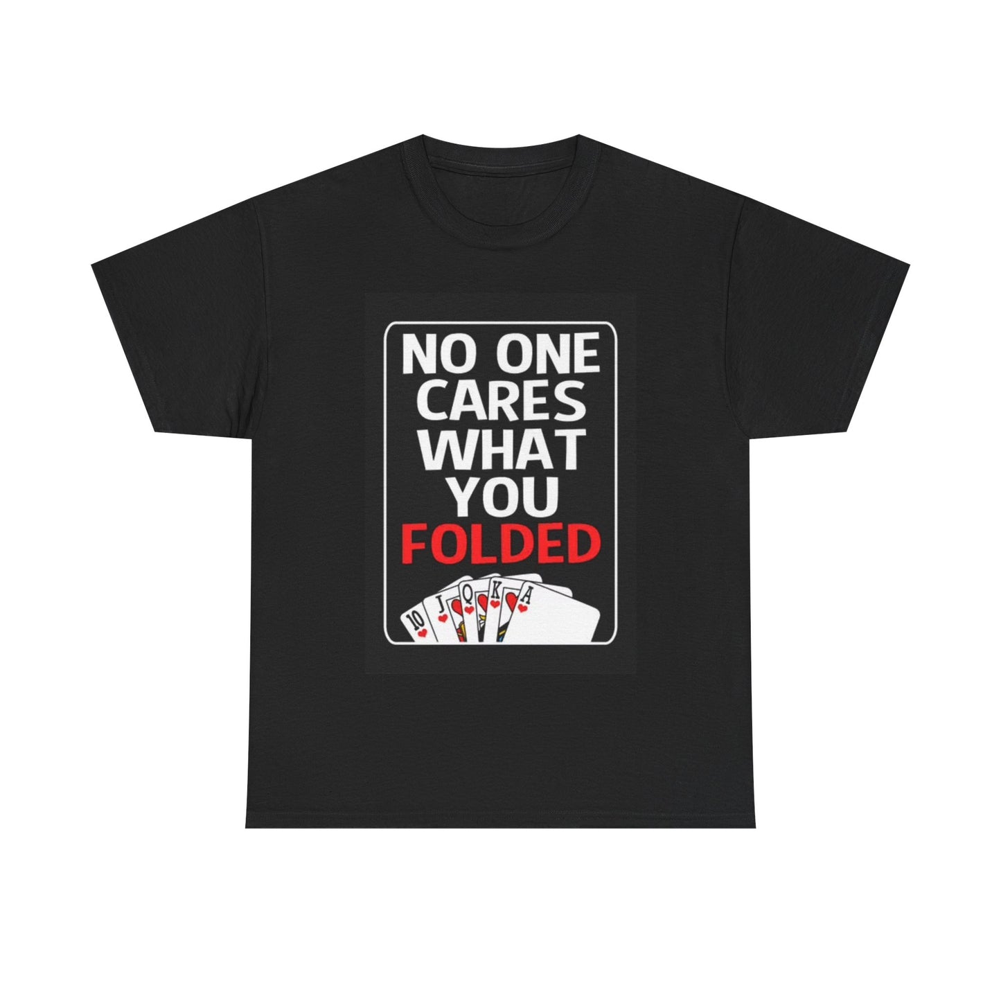 Poker Player Funny Shirt No One Cares What You Folded Unisex Heavy Cotton Tee