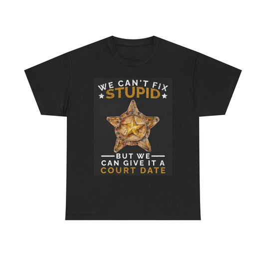 We Can't FIx Stupid Funny Police T Shirt Graphic Unisex Heavy Cotton Tee