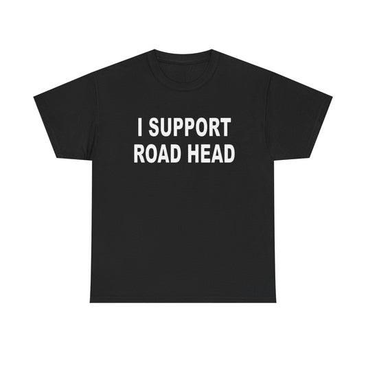 I Support Road Head Funny Sex Jokes Graphic T Shirt S-5XL NEW Heavy Cotton Tee