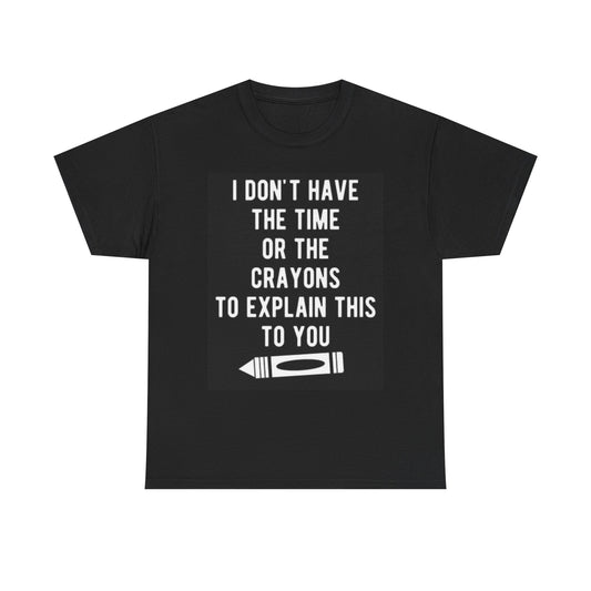 I Dont Have The Time Crayons Funny Graphic T Shirt Jokes Humor Unisex
