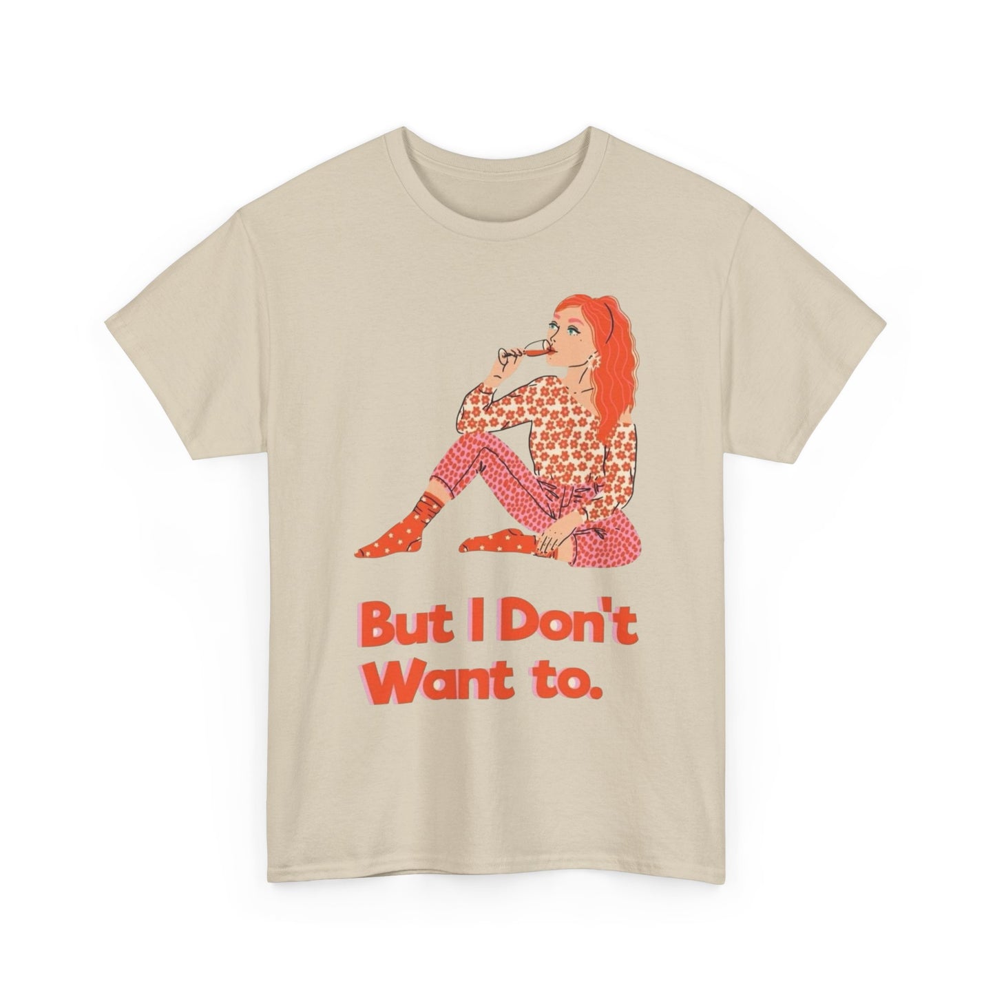 But I Don't Want to Graphic T-Shirt Unisex Heavy Cotton Tee Gift NEW