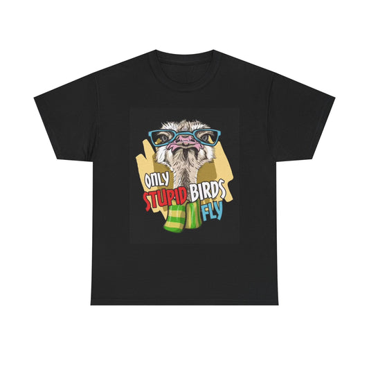 Only Stupid Birds Fly Graphic T Shirt Funny Unisex Heavy Cotton Tee