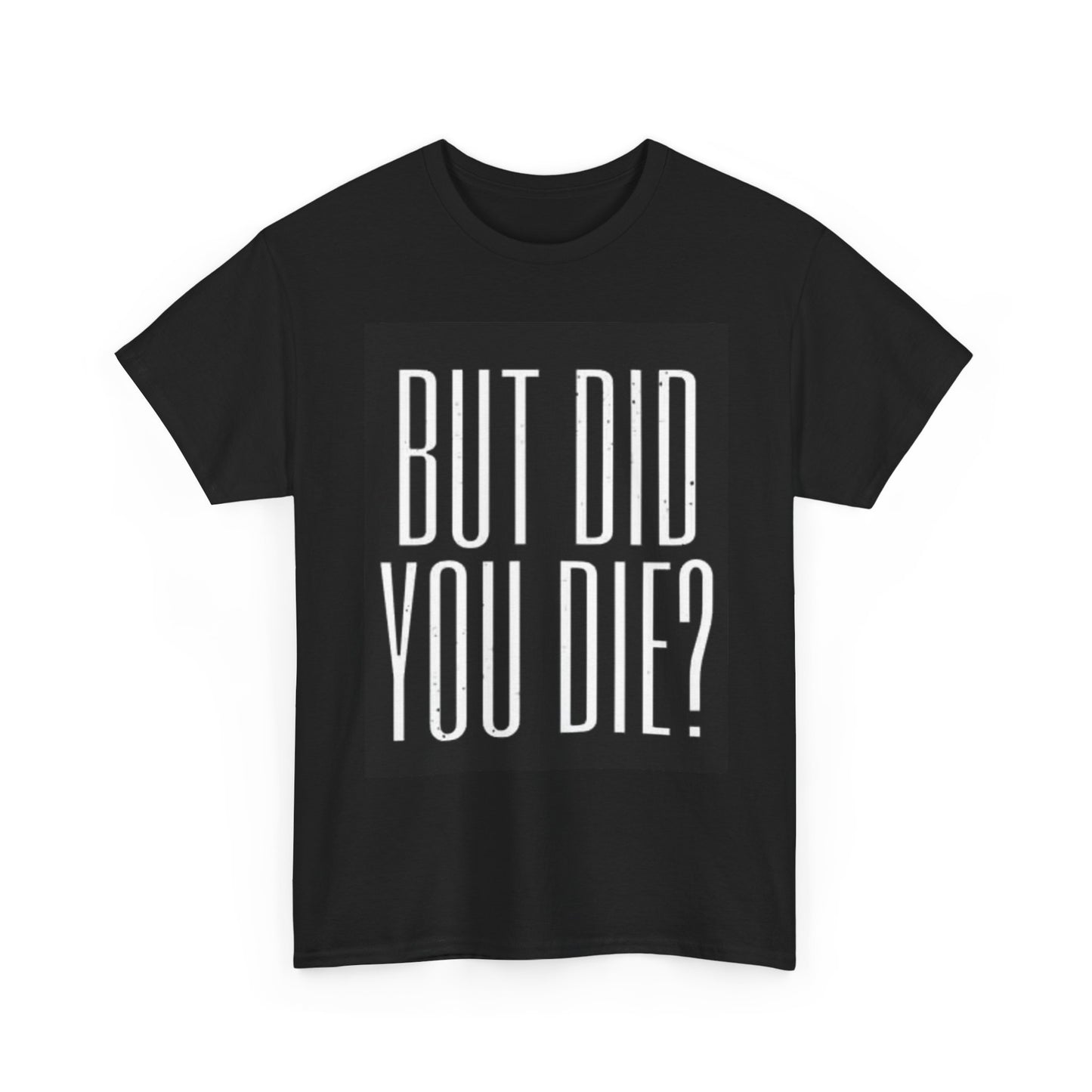 But Did You Die Graphic T Shirt Funny Movie Quotes Unisex Heavy Cotton Tee