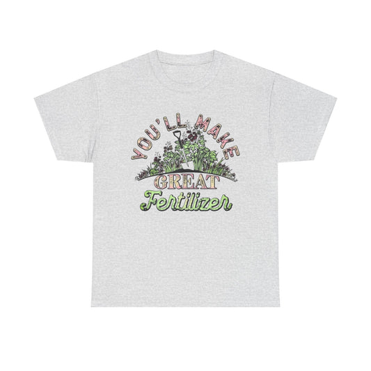 You'll Make Great Fertilizer Funny Graphic T Shirt NEW Heavy Cotton Tee