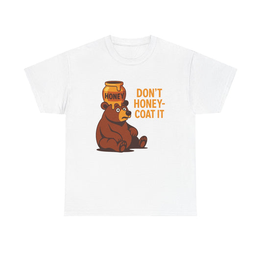 Don't Honey Coat It Funny Graphic T Shirt ADULT NEW