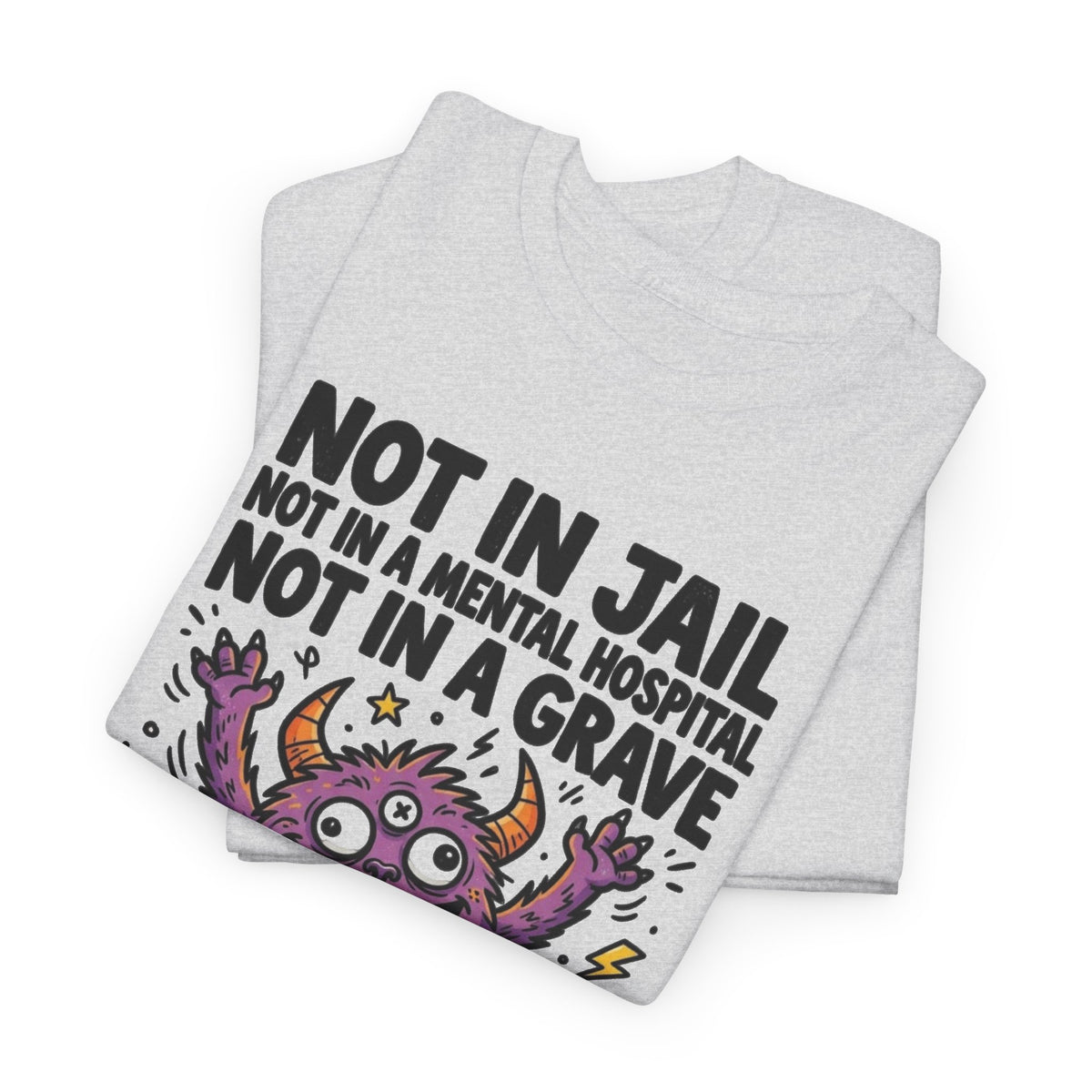 Not in Jail Mental Hospital or Grave Funny Monster T-Shirt Men's Graphic Tee