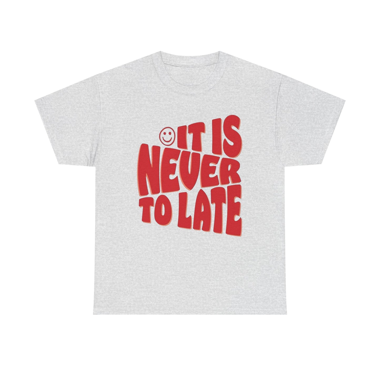 It Is Never To Late Graphic T Shirt Unisex Cotton Tee - New Gift - Tee