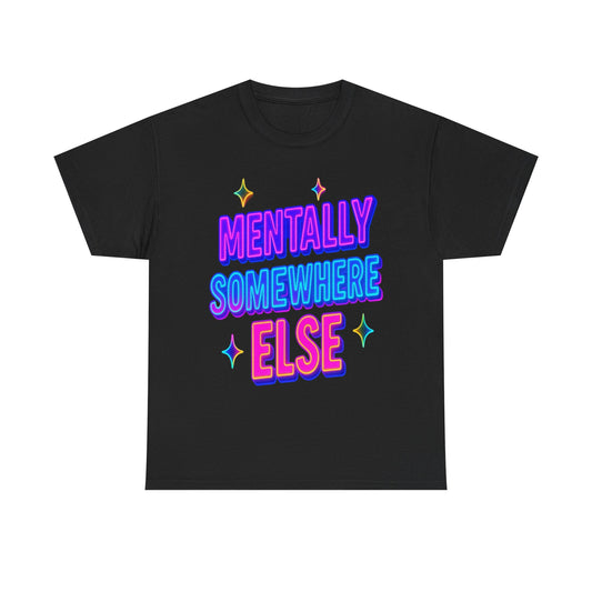 Mentally Somewhere Else Graphic T Shirt NEW ADULT Heavy Cotton Tee