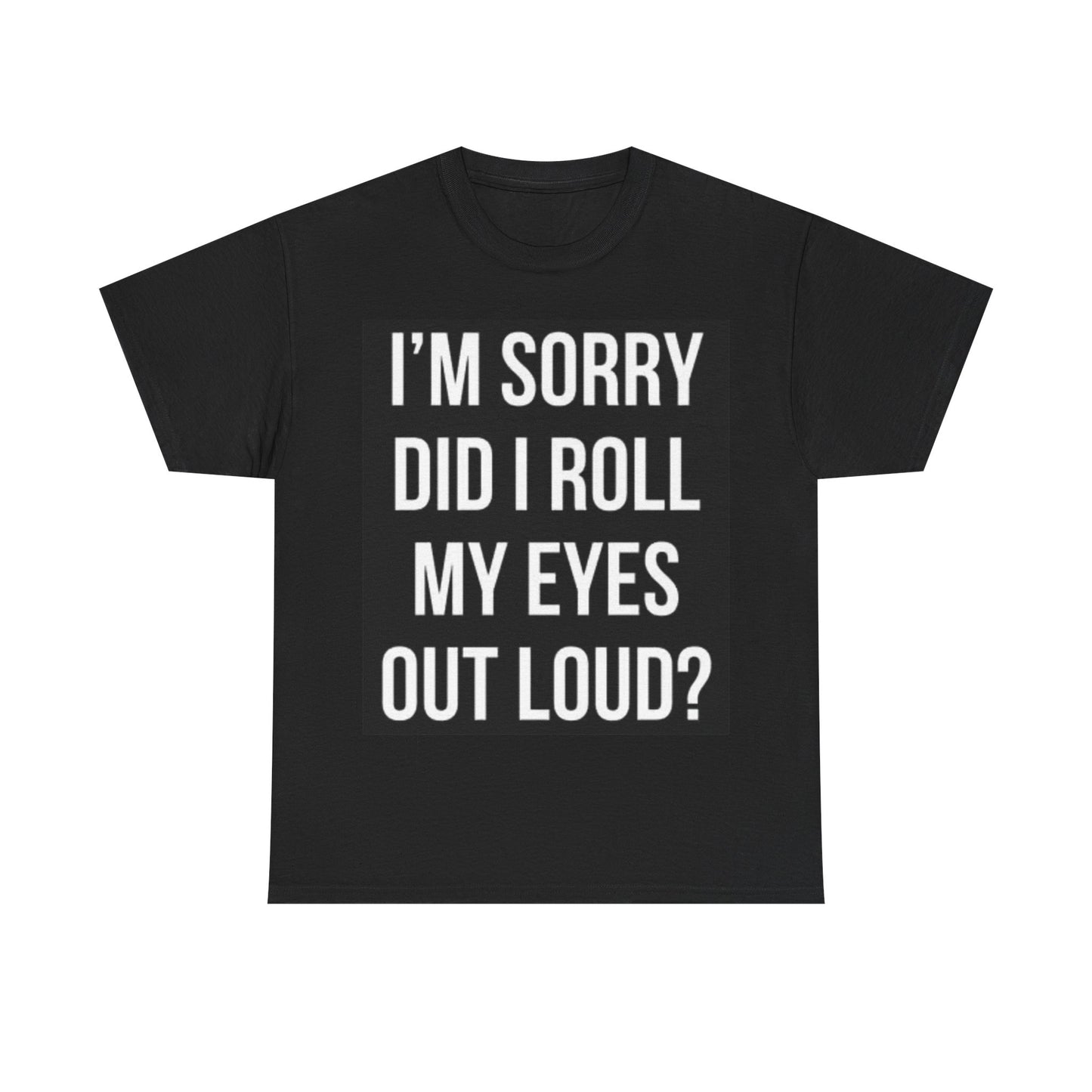 Did I Roll My Eyes Out Loud Shirt Funny Graphic Unisex Heavy Cotton Tee