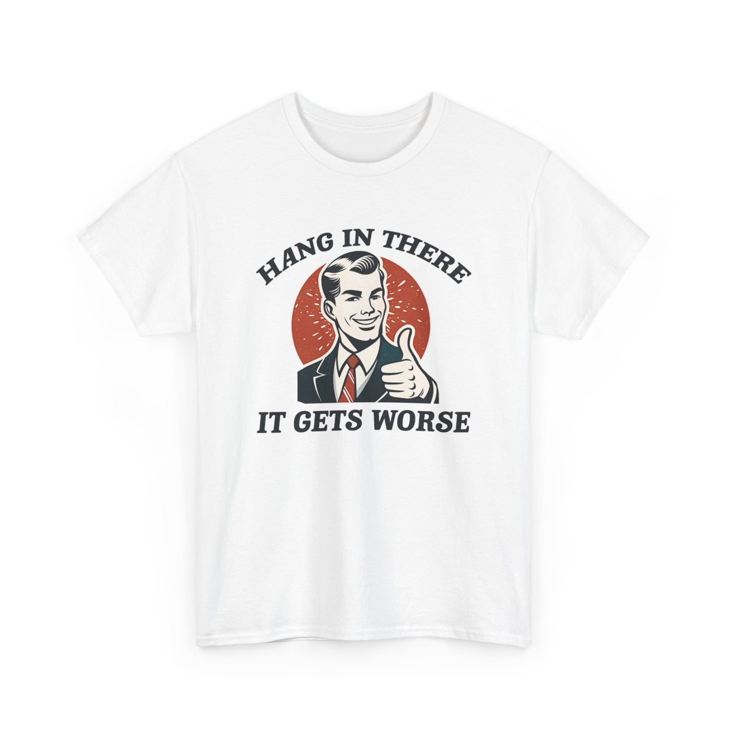 Hang In There It Gets Worse Funny Graphic T Shirt Unisex Heavy Cotton Tee