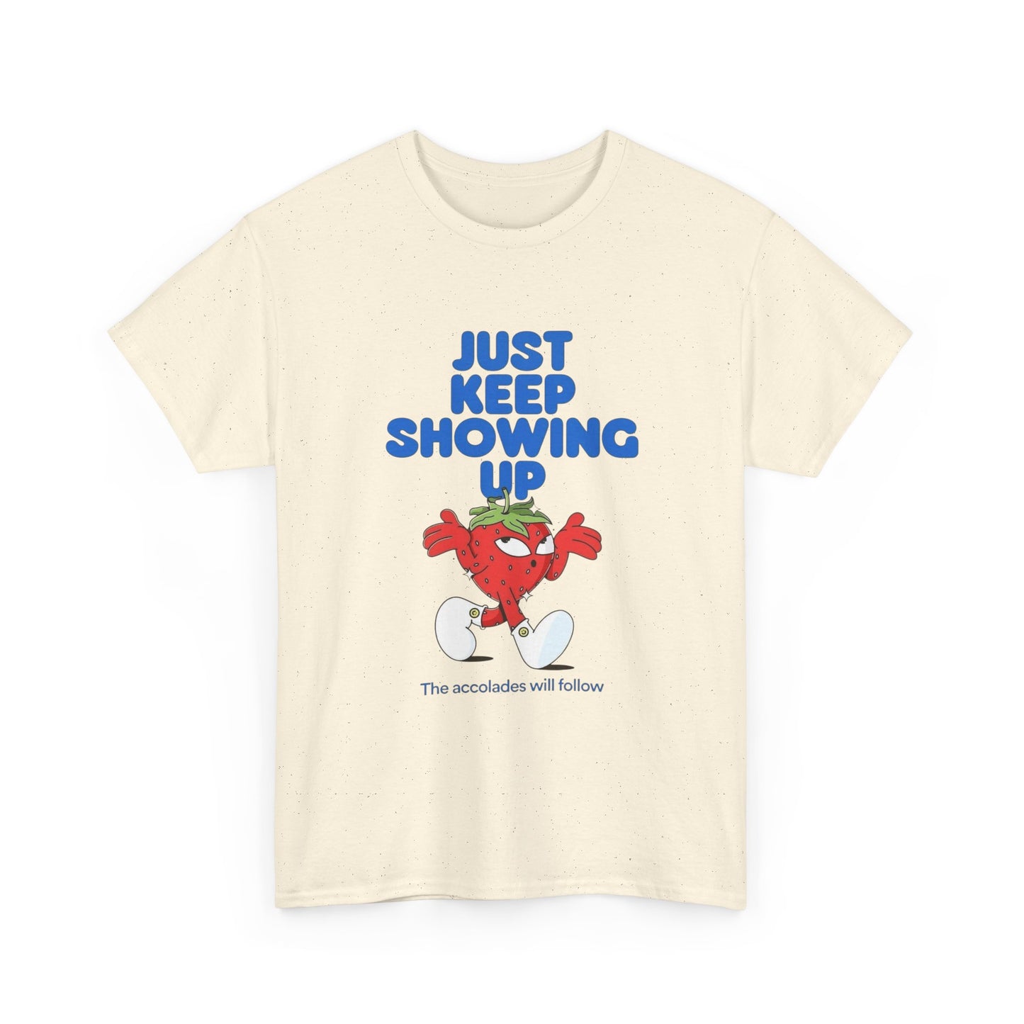 Just Keep Showing Up Graphic T Shirt Unisex Heavy Cotton Tee