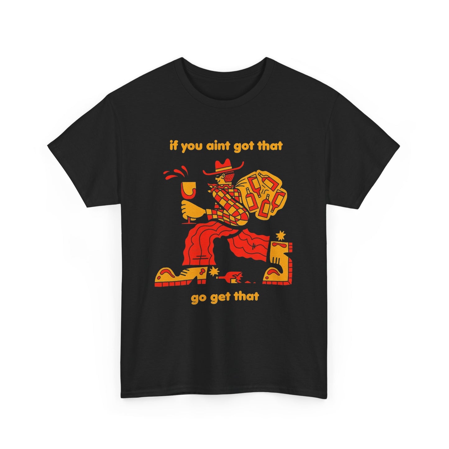 If You Aint Got That Go Get That Graphic T Shirt Unisex Heavy Cotton Tee Gift