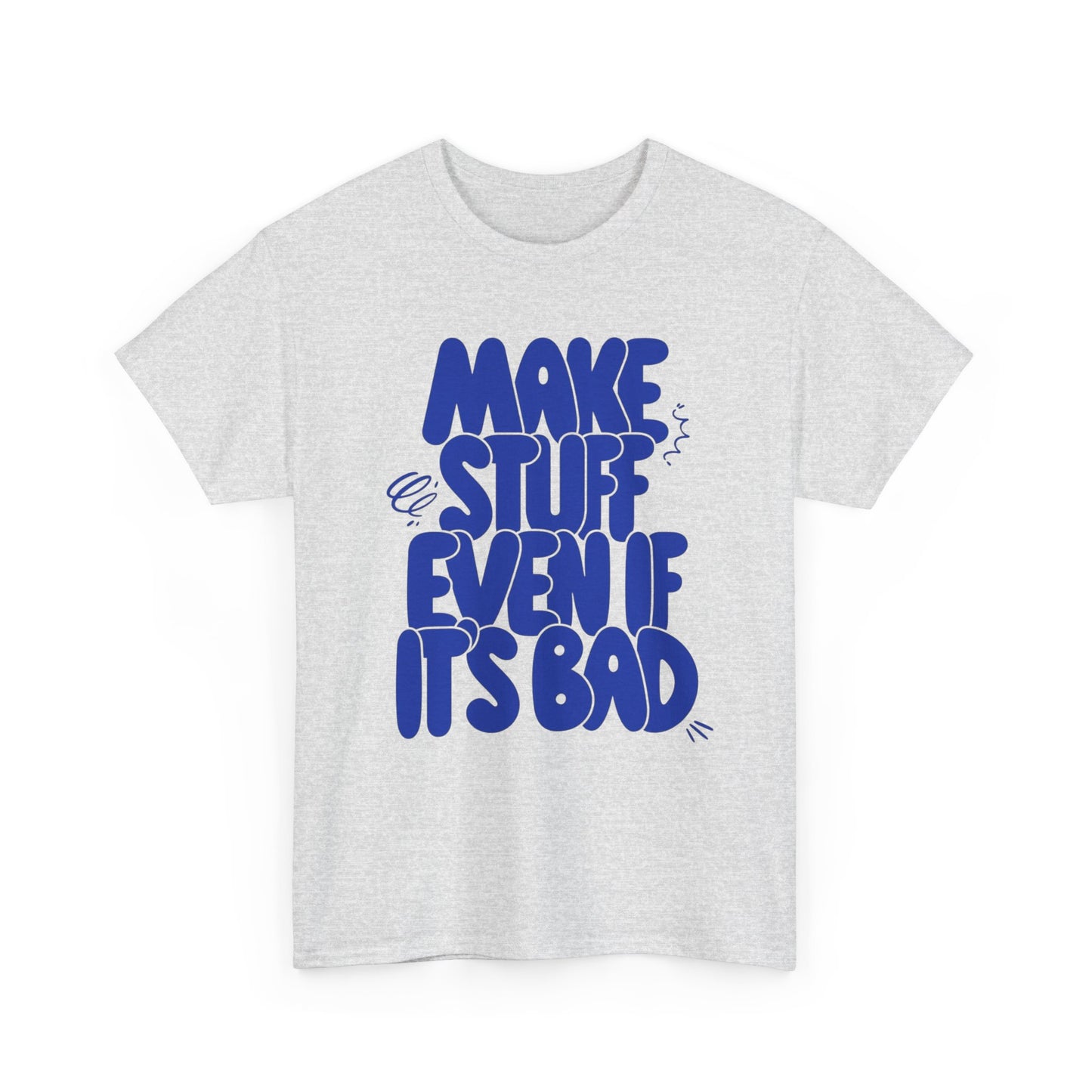Make Stuff Even If Its Bad Graphic T Shirt NEW ADULT Unisex Heavy Cotton Tee