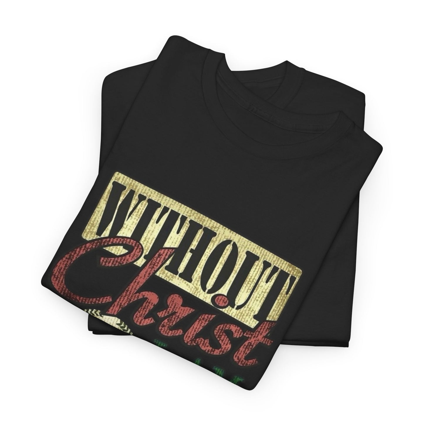 Without Christ I Am Nothing Graphic T Shirt NEW ADULT Unisex Heavy Cotton Tee