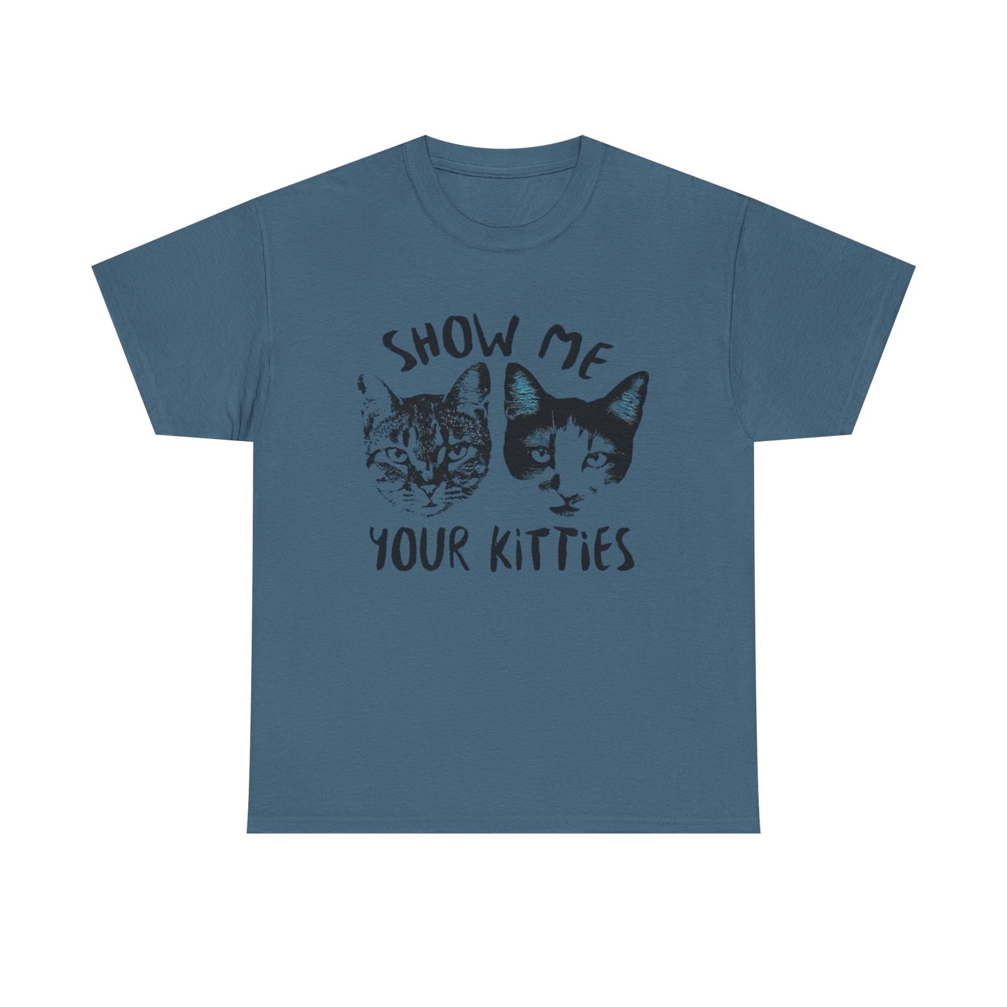 Show Me Your Kitties Funny Graphic T-Shirt Unisex Heavy Cotton Tee Gift