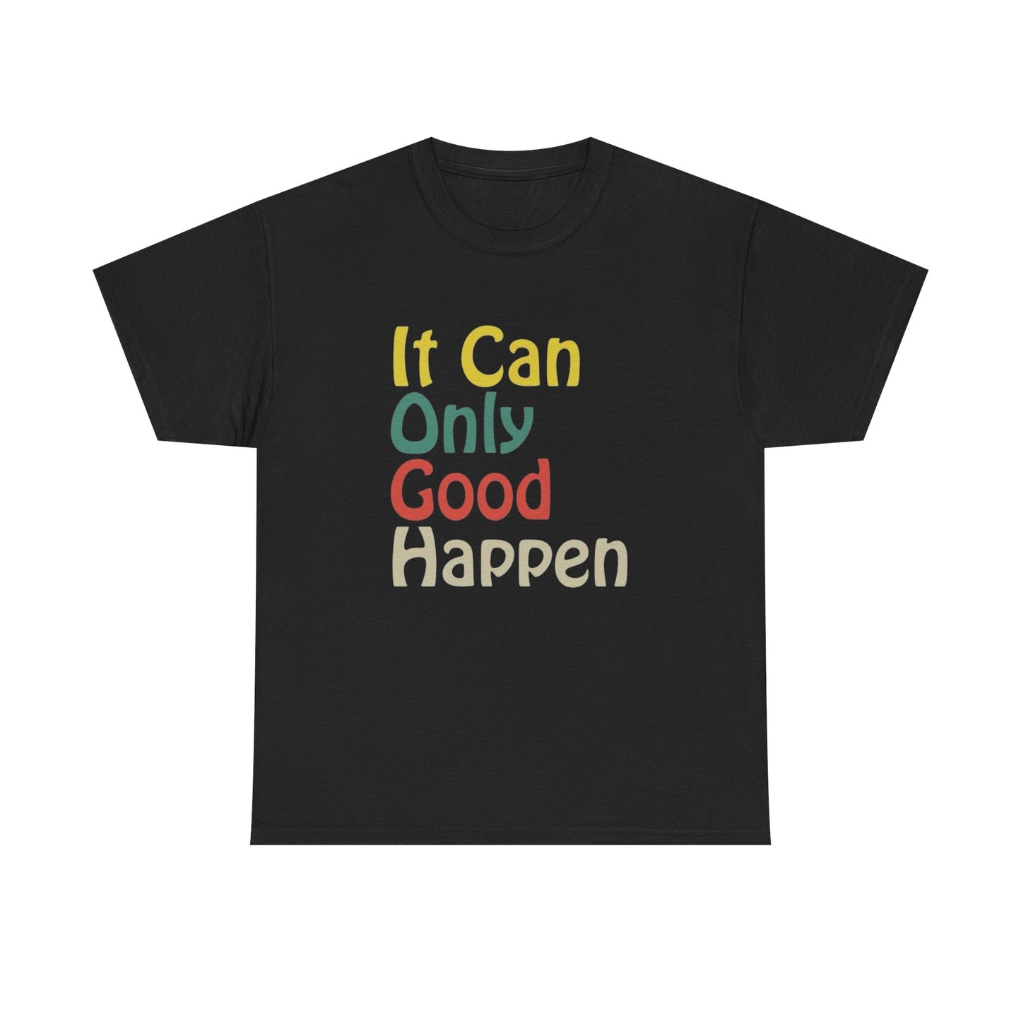 It Can Only Good Happen Graphic T Shirt Unisex Heavy Cotton NEW Tee