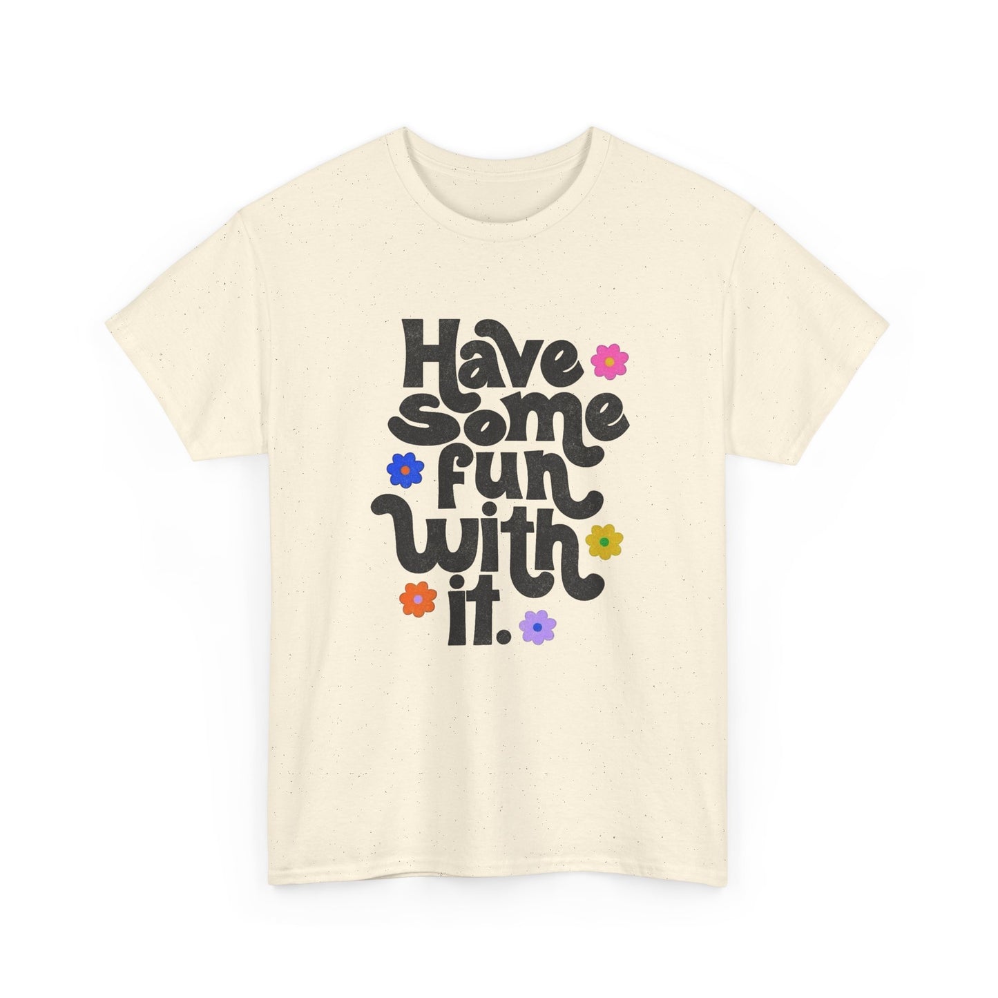 Have Some Fun With It Graphic T Shirt NEW Unisex Heavy Cotton Tee