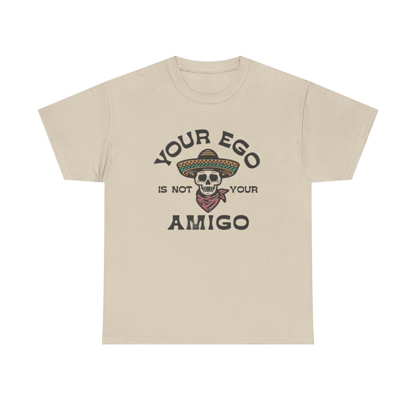 Your Ego Is Not Your Amigo Graphic T Shirt S-5XL NEW Unisex Heavy Cotton Tee