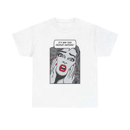 Its Way Too Peopley Outside Funny Graphic T Shirt NEW Unisex Heavy Cotton Tee