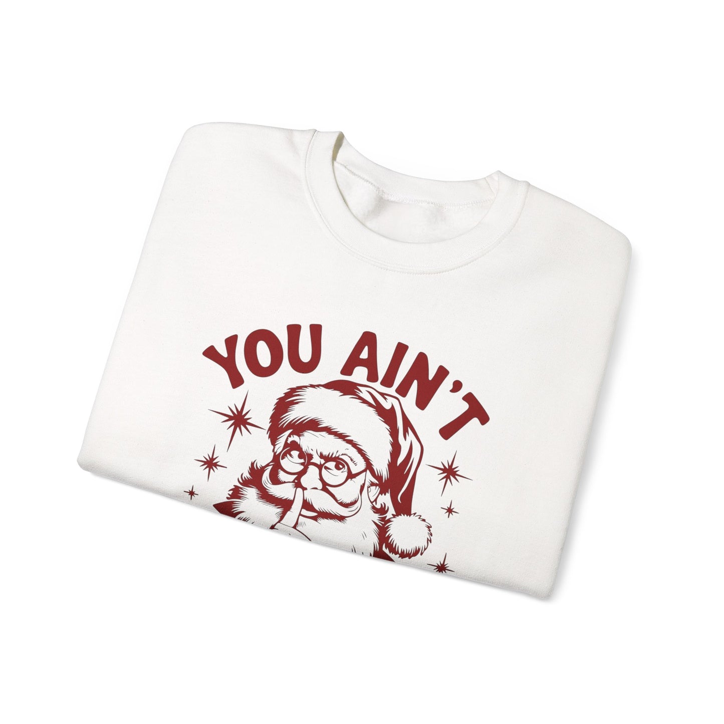 You Ain't Getting Anything Santa Funny Sweater NEW Heavy Crewneck Sweatshirt