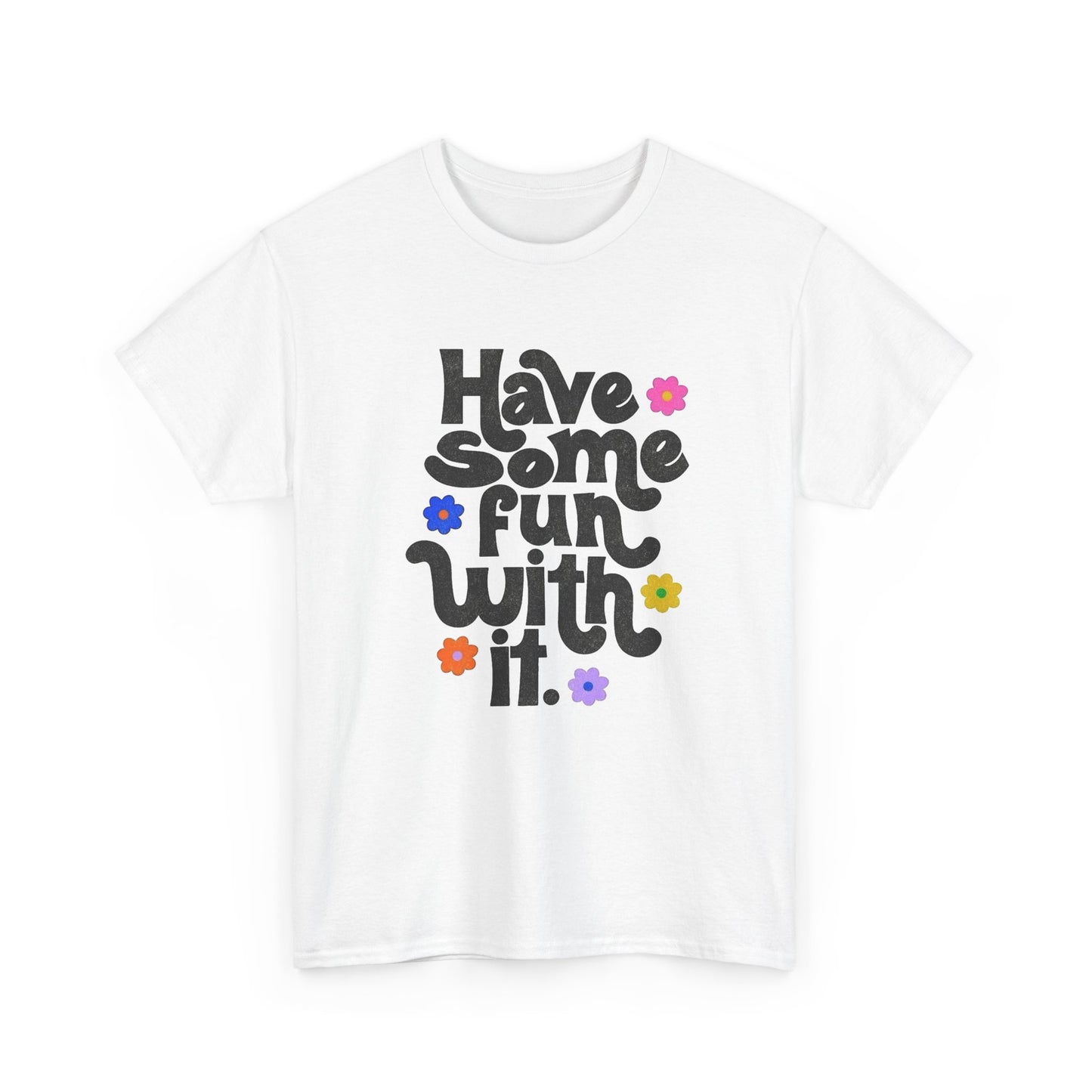 Have Some Fun With It Graphic T Shirt NEW Unisex Heavy Cotton Tee