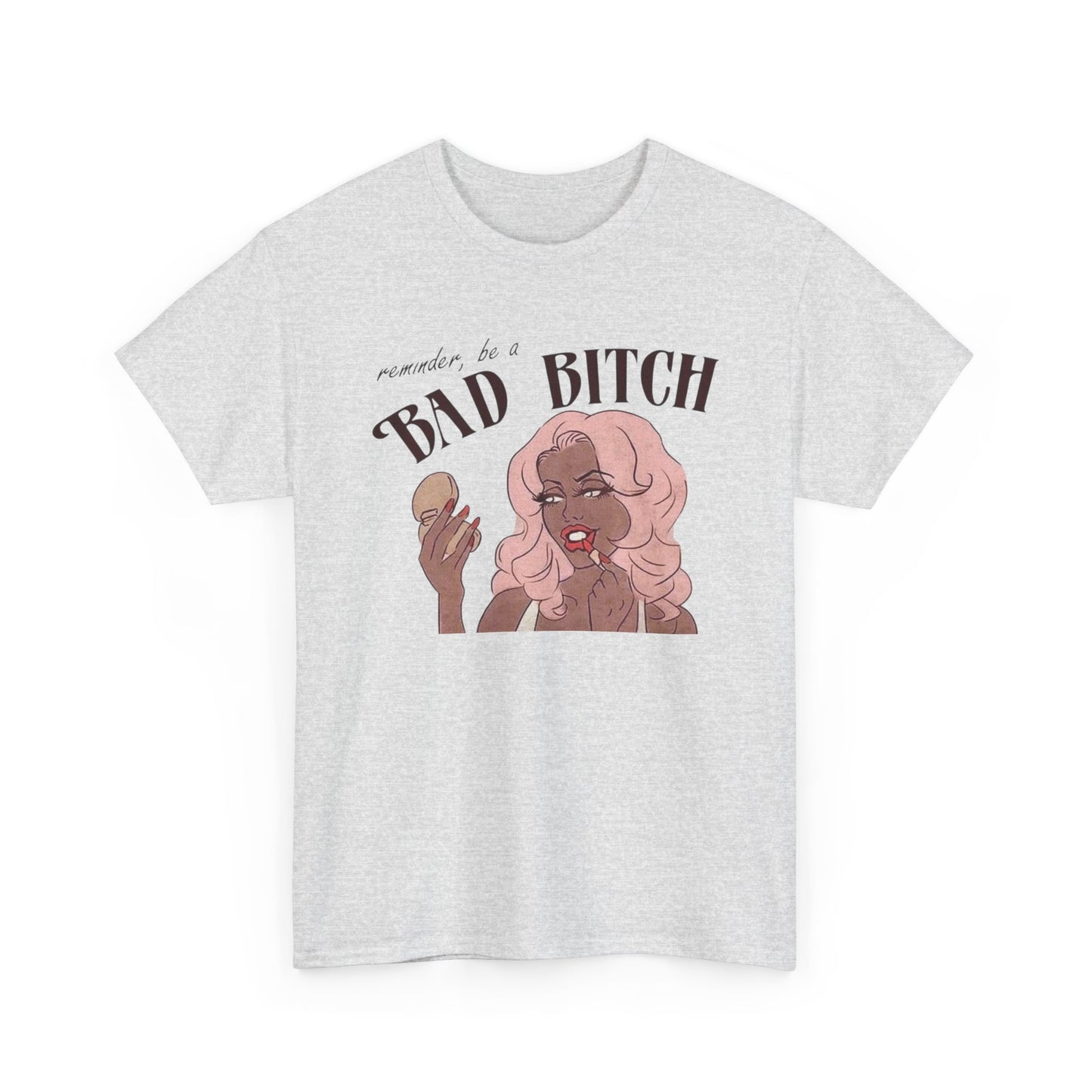 Reminder To Be A Bad Bitch Graphic T-Shirt Men's Women's Heavy Cotton NEW GIFT
