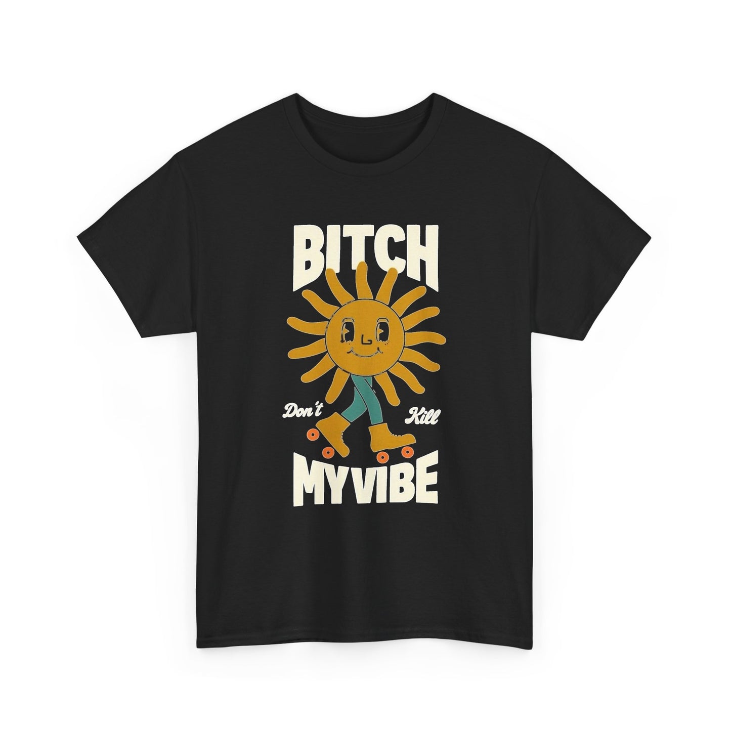 Bitch Don't Kill My Vibe Graphic T Shirt Unisex Heavy Cotton Tee