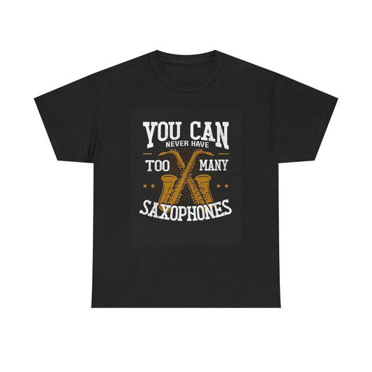 You Can Never Have Two Many Saxophones T Shirt Unisex Heavy Cotton Tee