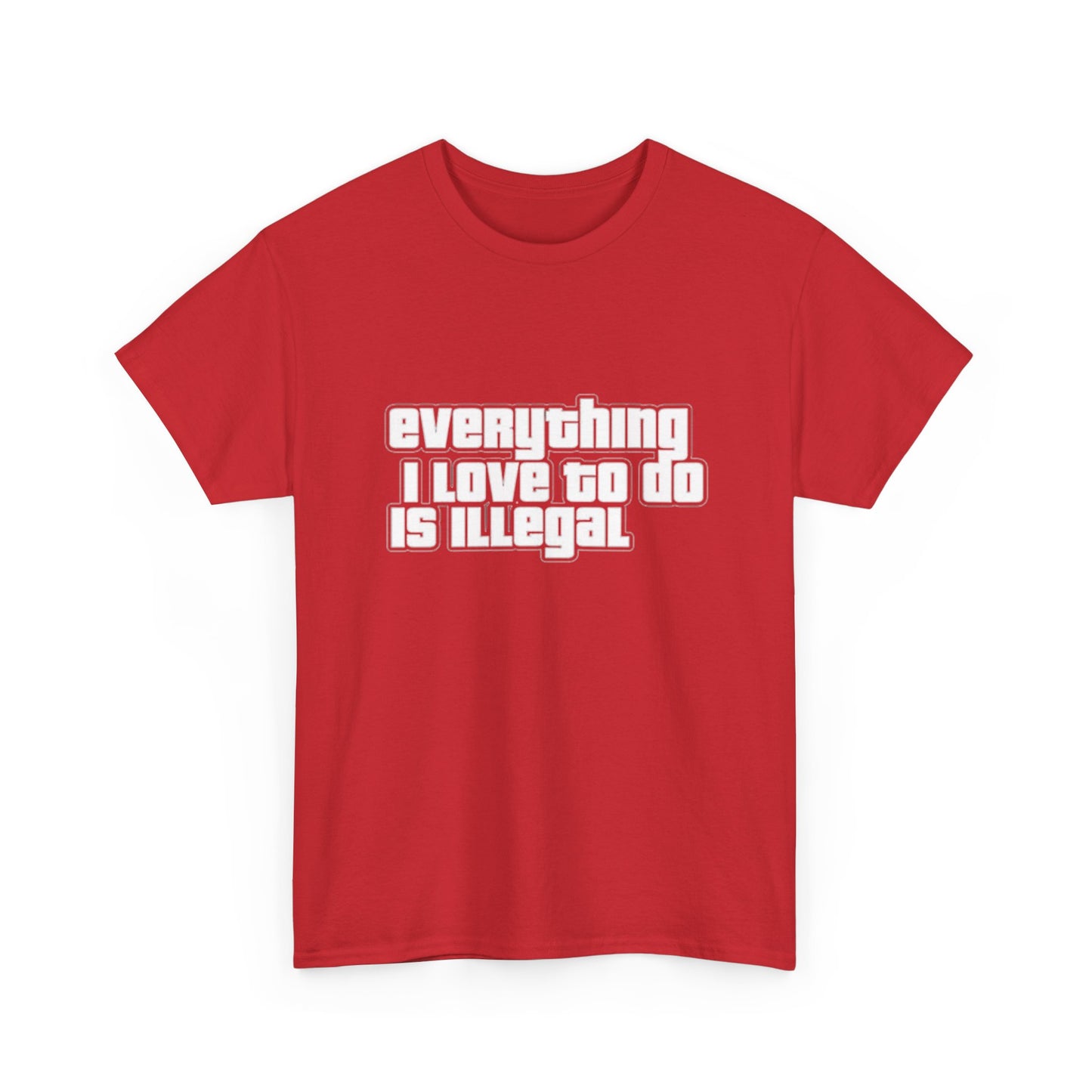 Everything I Love To Do Is Illegal Funny Graphic T Shirt NEW Unisex Heavy Cotton