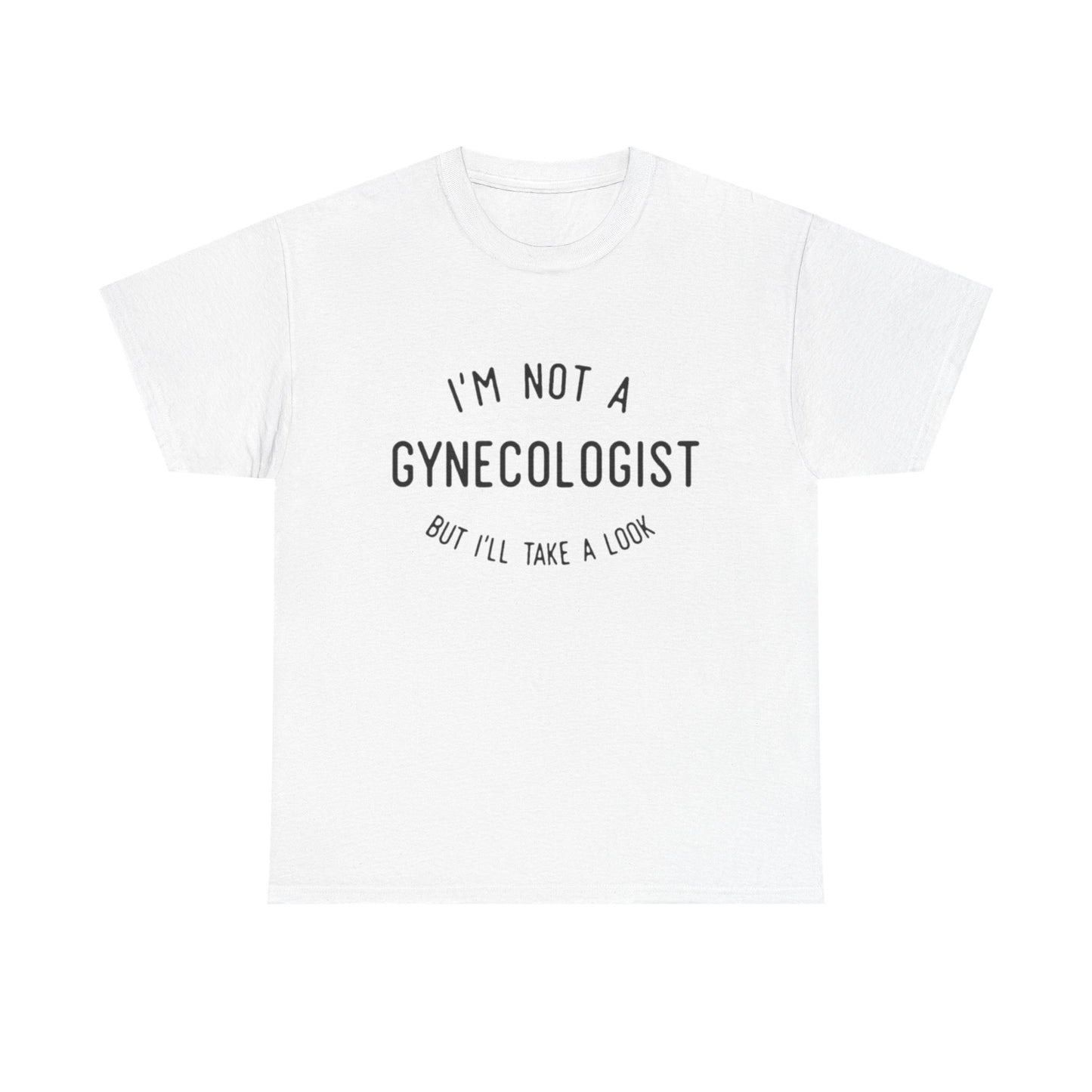I'm Not A Gynecologist But Ill Take A Look Funny Sex Jokes Graphic T Shirt
