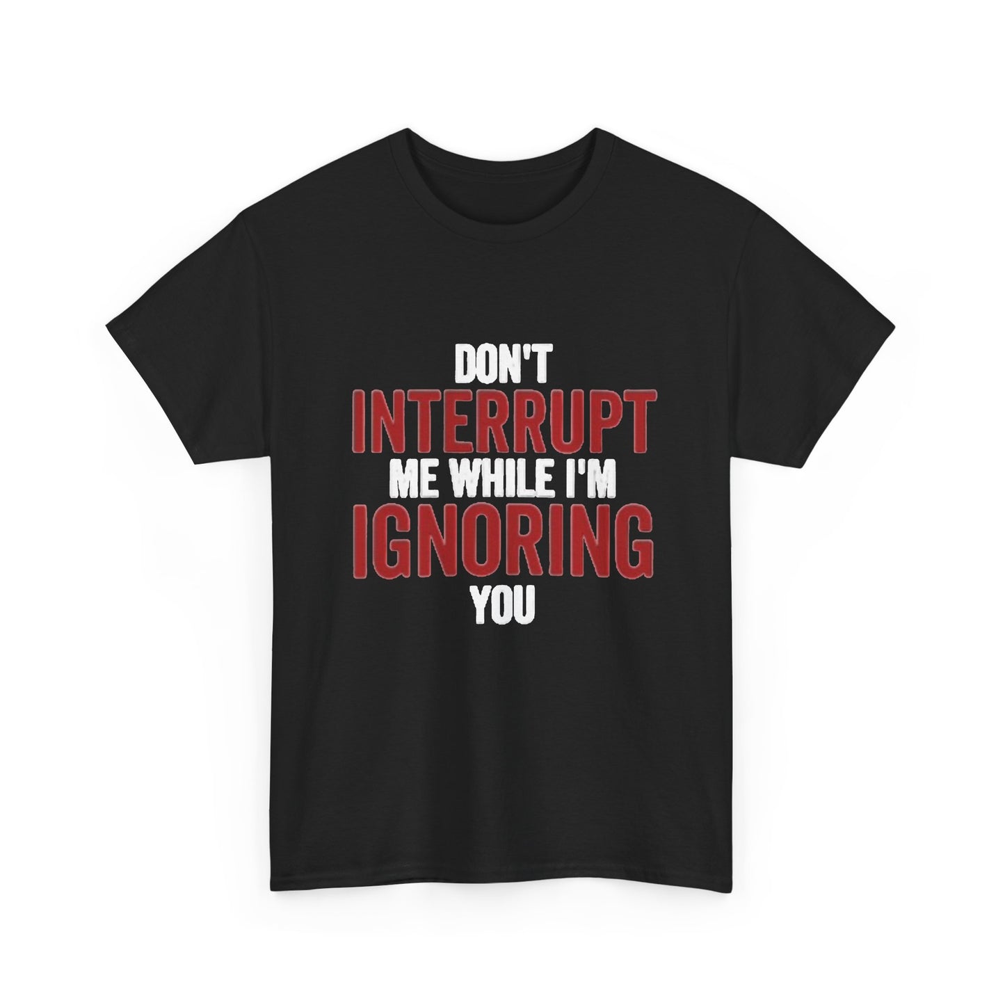 Dont Interrupt Me Shirt Funny Graphic Jokes Ignoring You Unisex Heavy Cotton Tee