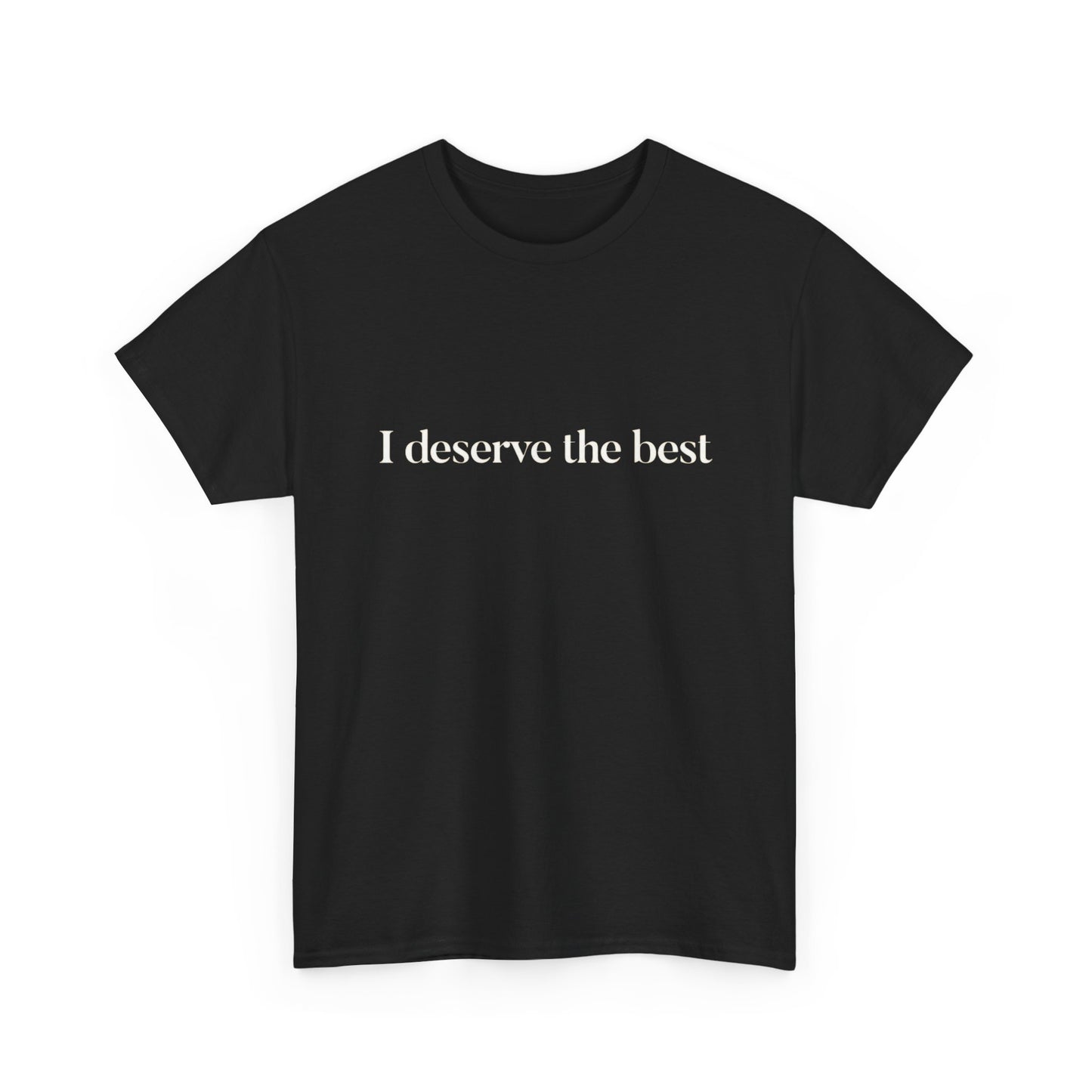 I Deserve The Best Graphic T Shirt NEW ADULT Tee