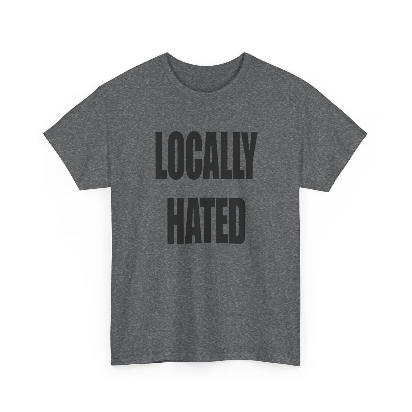 Locally Hated Funny Graphic T Shirt NEW Unisex Heavy Cotton Tee