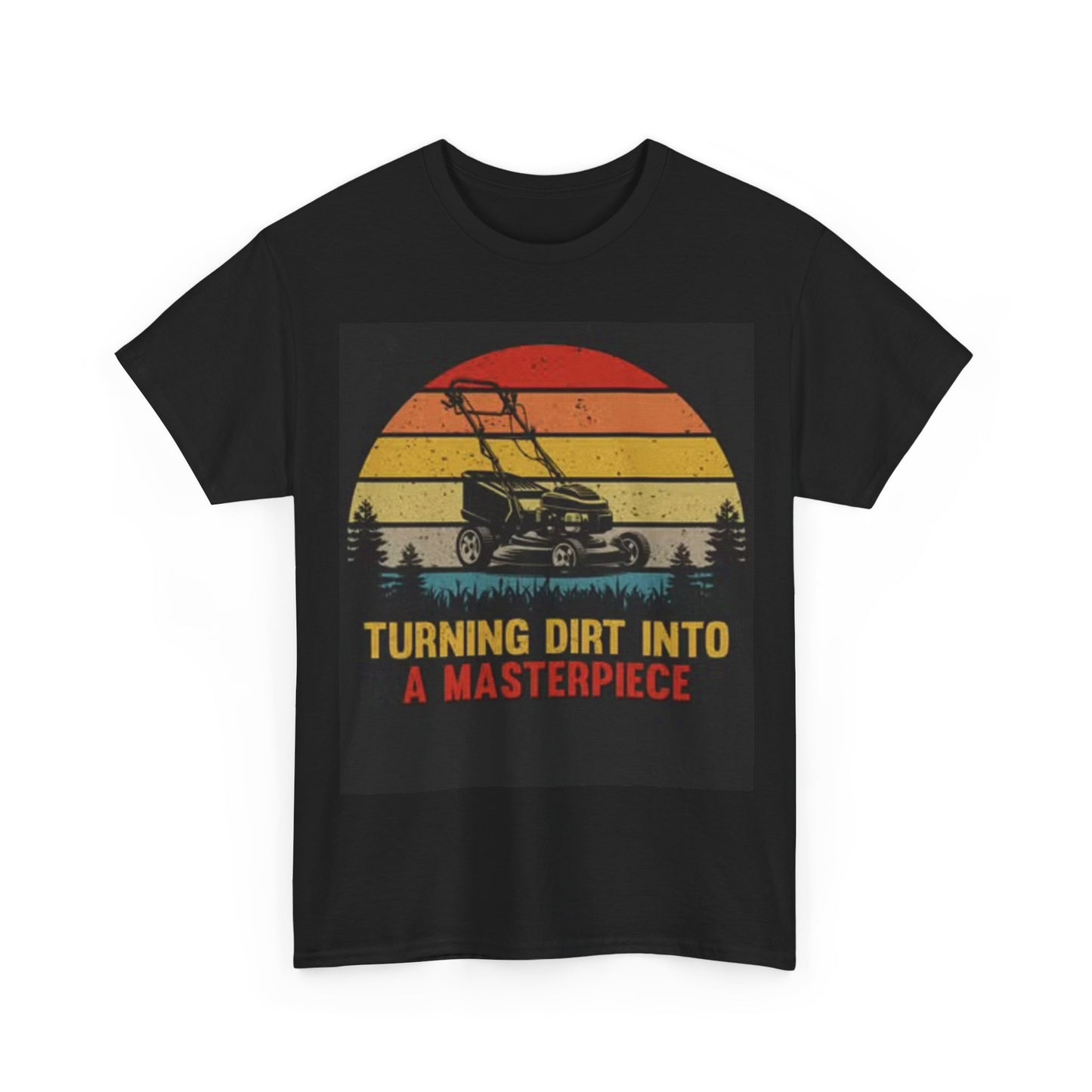 Turning Dirt Into A Masterpiece Shirt Funny Lawnmower Grass Unisex Heavy Cotton