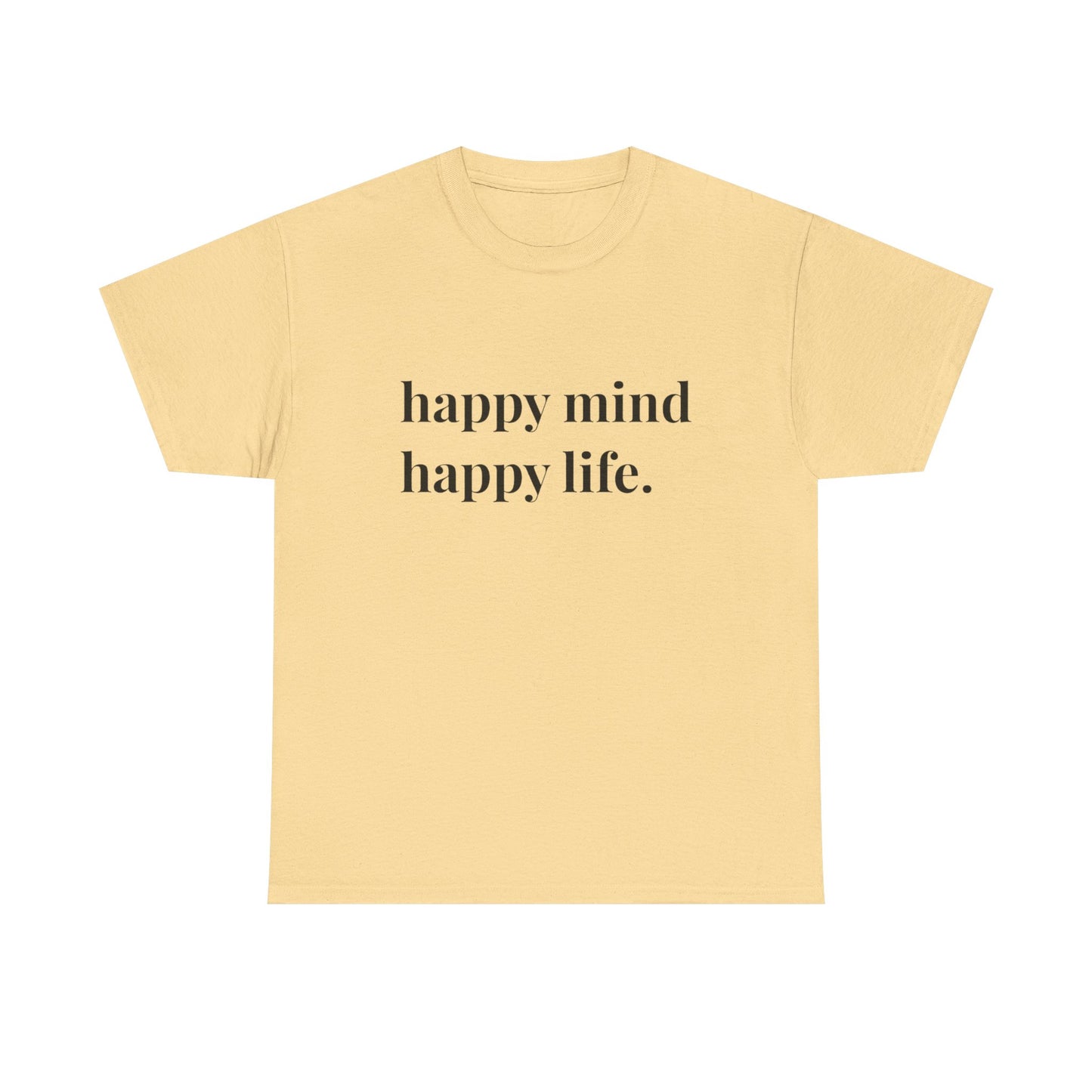 Happy Mind Happy Life Graphic T Shirt NEW ADULT Heavy Cotton Tee