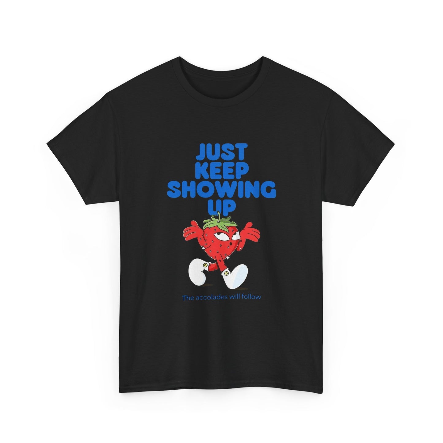 Just Keep Showing Up Graphic T Shirt Unisex Heavy Cotton Tee