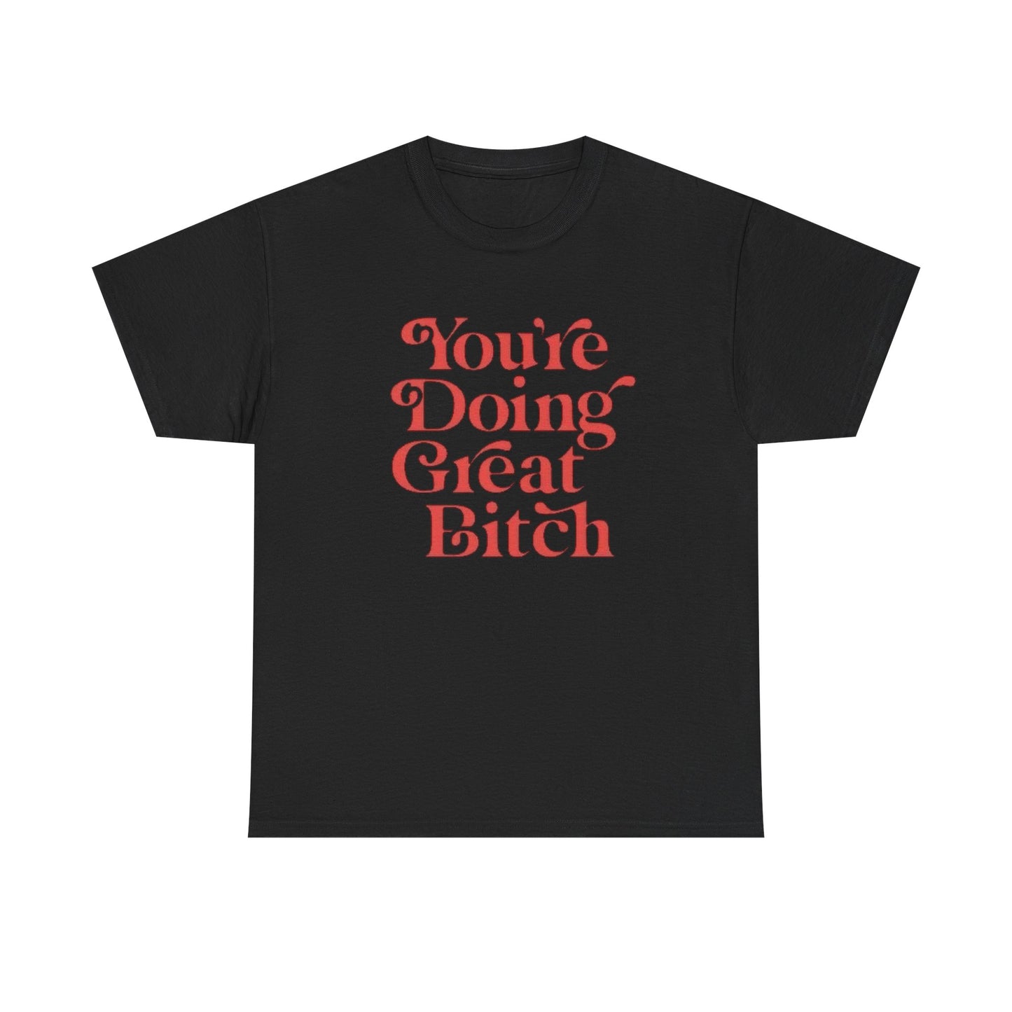 Your Doing Great Bitch Funny Graphic T Shirt Unisex Heavy Cotton Tee GIFT