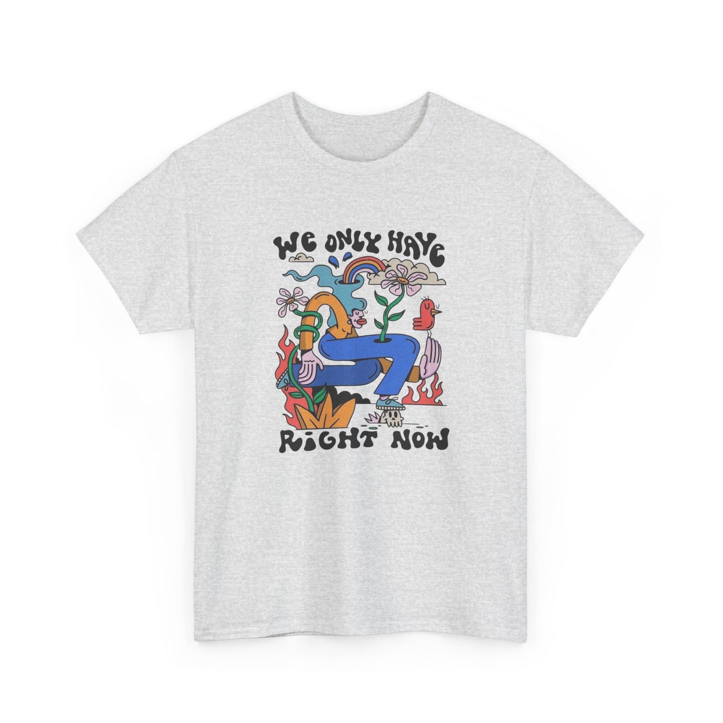 We Only Have Right Now Graphic T Shirt Unisex Heavy Cotton Tee